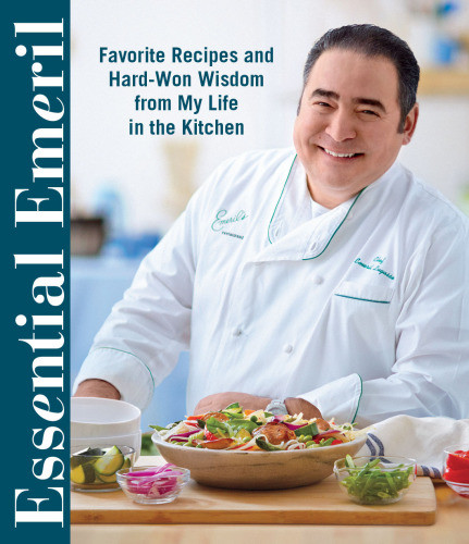 Essential Emeril Favorite Recipes And Hardwon Wisdom From A Life In The Kitchen Emeril Lagasse