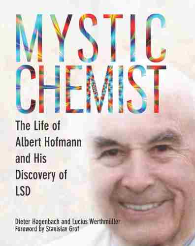 Mystic Chemist The Life Of Albert Hofmann And His Discovery Of Lsd Lucius Werthmller
