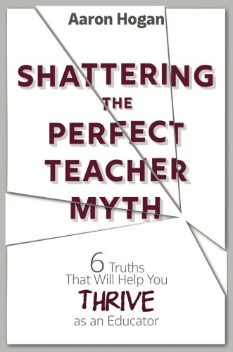 Shattering The Perfect Teacher Myth 6 Truths That Will Help You Thrive As An Educator Hogan