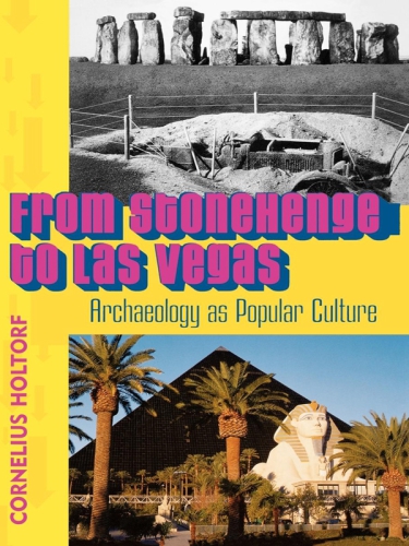 From Stonehenge To Las Vegas Archaeology As Popular Culture Holtorf