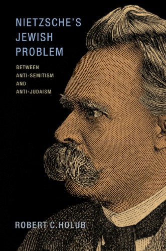 Nietzsches Jewish Problem Between Antisemitism And Antijudaism Holub