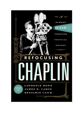 Refocusing Chaplin A Screen Icon Through Critical Lenses Howe