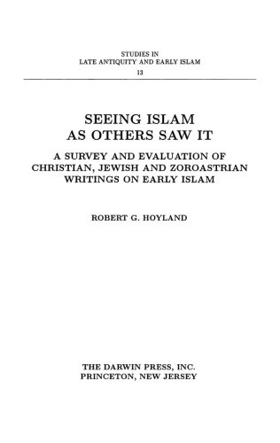 Seeing Islam As Others Saw It A Survey And Evaluation Of Christian Jewish And Zoroastrian Writings On Early Islam Hoyland