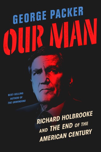 Our Man Richard Holbrooke And The End Of The American Century Holbrooke