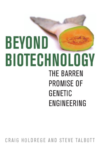 Beyond Biotechnology The Barren Promise Of Genetic Engineering Holdrege
