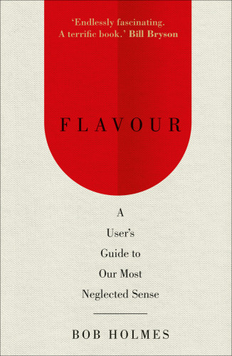 Flavour The Science Of Our Most Neglected Sense Holmes Bob