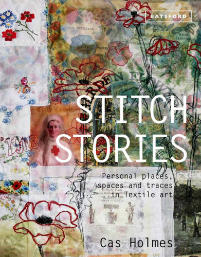 Stitch Stories Personal Places Spaces And Traces In Textile Art Cas Holmes