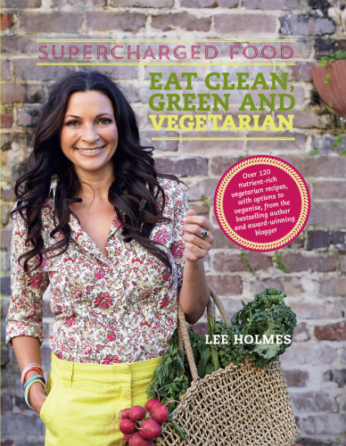 Supercharged Food Eat Clean Green And Vegetarian Lee Holmes
