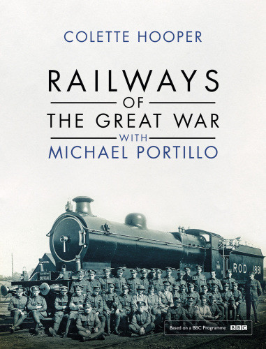Railways Of The Great War With Michael Portillo Colette Hooper