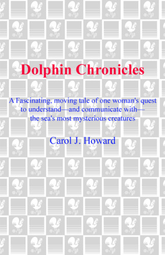 Dolphin Chronicles One Womans Quest To Understand The Seas Most Mysterious Creatures Howard