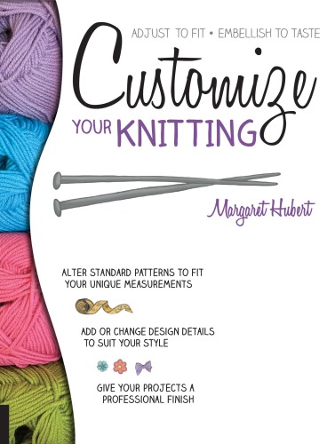 Customize Your Knitting Adjust To Fit Embellish To Taste 1st Edition Margaret Hubert