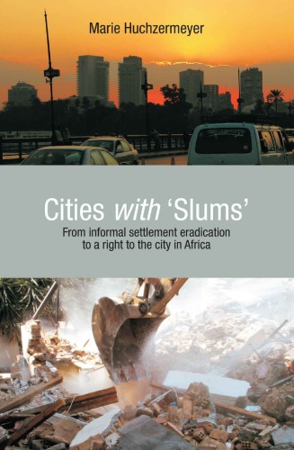Cities With Slums From Informal Settlement Eradication To A Right To The City In Africa Huchzermeyer