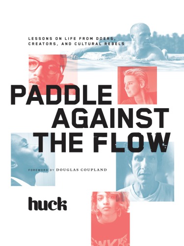 Paddle Against The Flow Lessons On Life From Doers Creators And Cultural Rebels Huck