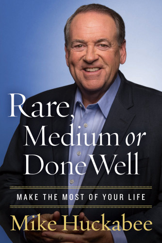 Rare Medium Or Done Well Make The Most Of Your Life Huckabee