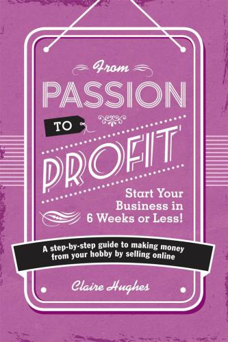 From Passion To Profit A Stepbystep Guide To Making Money From Your Hobby By Selling Online Hughes