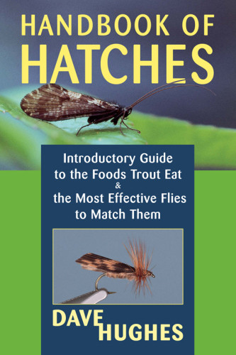 Handbook Of Hatches Introductory Guide To The Foods Trout Eat The Most Effective Flies To Match Them 2nd Ed Hughes