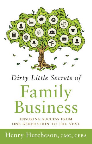 Dirty Little Secrets Of Family Business Ensuring Success From One Generation To The Next Hutcheson