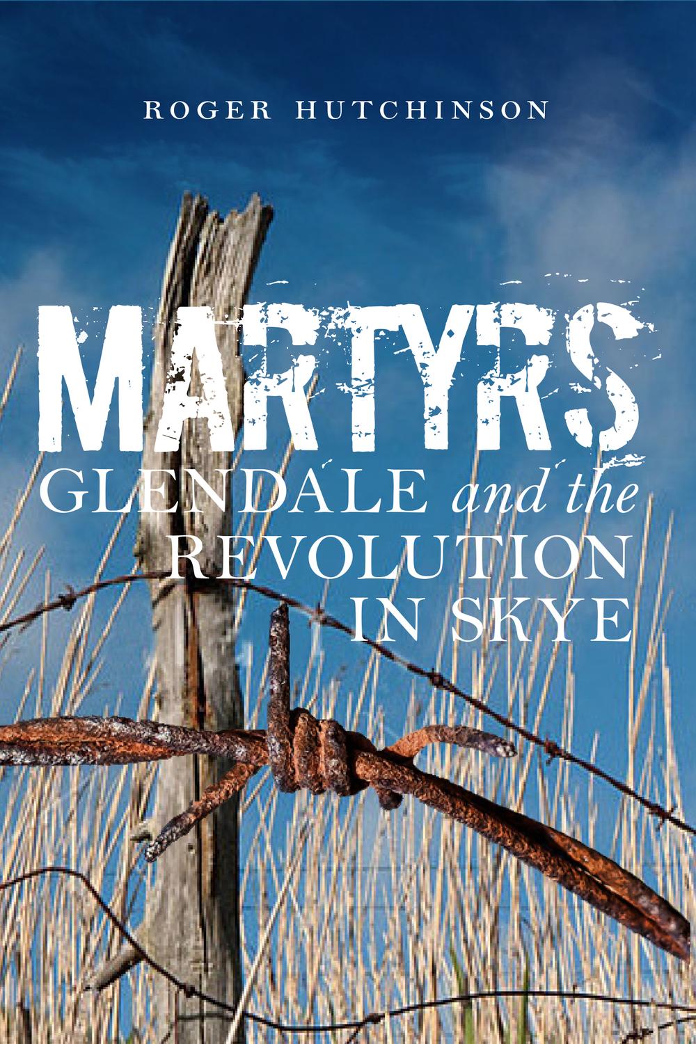 Martyrs Glendale And The Revolution In Skye None Roger Hutchinson
