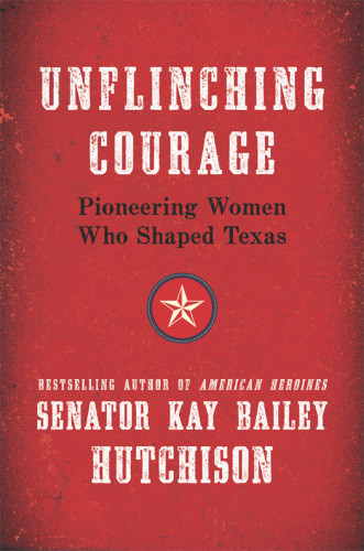 Unflinching Courage Trailblazing Texas Women Hutchison Kay Bailey
