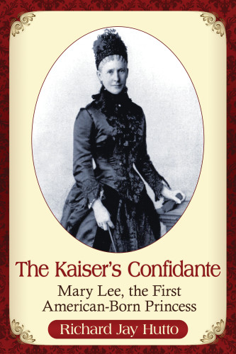 The Kaisers Confidante Mary Lee The First Americanborn Princess Hutto