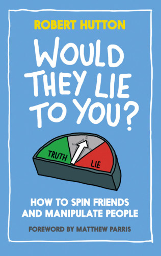 Would They Lie To You How To Spin Friends And Manipulate People Hutton