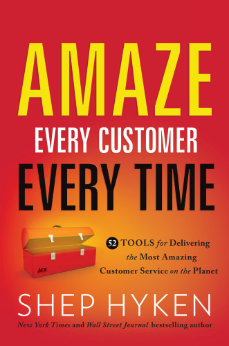 Amaze Every Customer Every Time 52 Tools For Delivering The Most Amazing Customer Service On The Planet Hyken