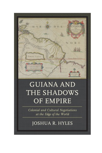 Guiana And The Shadows Of Empire Colonial And Cultural Negotiations At The Edge Of The World Hyles