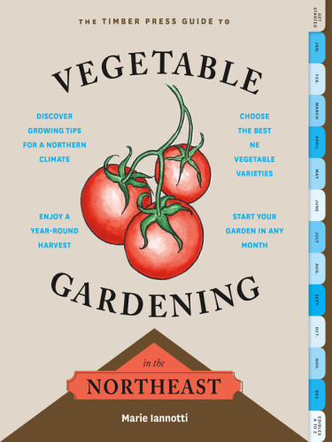 The Timber Press Guide To Vegetable Gardening In The Northeast Marie Iannotti