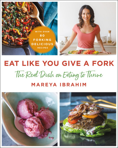 Eat Like You Give A Fork The Real Dish On Eating To Thrive First Edition Mareya Ibrahim