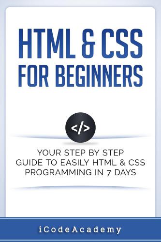 Html Css For Beginners Your Step By Step Guide To Easily Html Css Programming In 7 Days Icodeacademy