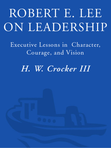 Robert E Lee On Leadership Executive Lessons In Character Courage And Vision H W Crocker Iii
