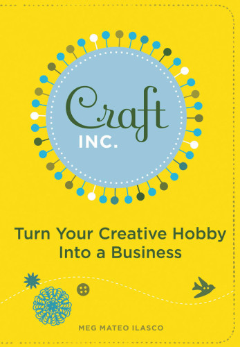 Craft Inc Turn Your Creative Hobby Into A Business Ilasco