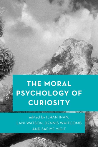 The Moral Psychology Of Curiosity Inan Ilhanwatson Laniwhitcomb