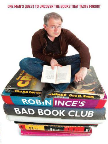 Robin Inces Bad Book Club One Mans Quest To Uncover The Books That Taste Forgot Ince