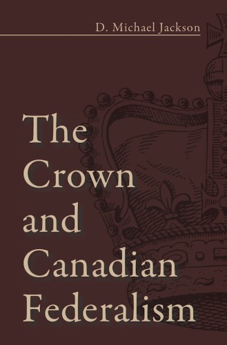 The Crown And Canadian Federalism Jackson D Michael
