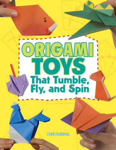 Origami Toys That Tumble Fly And Spin 1st Ed Jackson Paul
