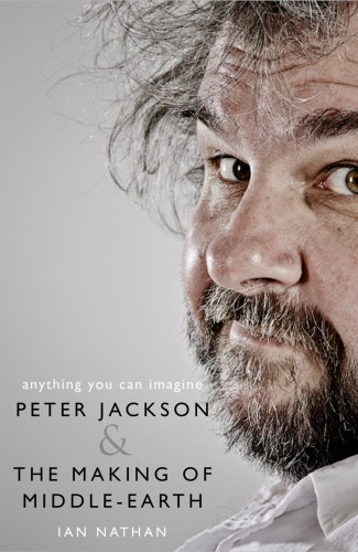 Anything You Can Imagine Peter Jackson And The Making Of Middleearth Jackson