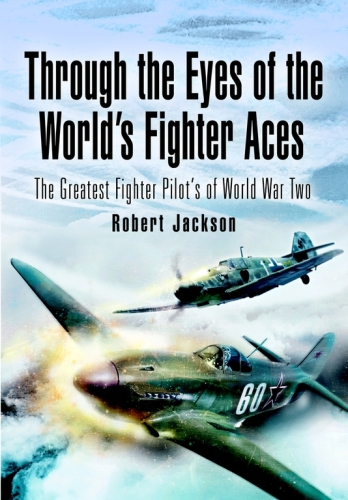 Through The Eyes Of The Worlds Fighter Aces The Greatest Fighter Pilots Of World War Two Reissue Robert Jackson