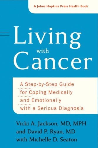Living With Cancer A Stepbystep Guide For Coping Medically And Emotionally With A Serious Diagnosis Vicki A Jackson