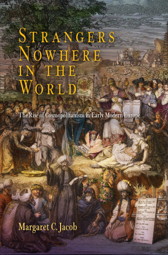 Strangers Nowhere In The World The Rise Of Cosmopolitanism In Early Modern Europe Margaret C Jacob