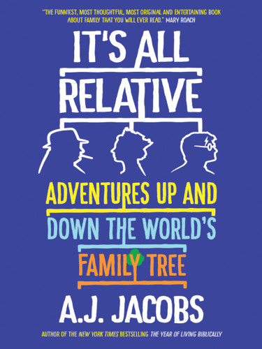 Its All Relative Adventures Up And Down The Worlds Family Tree A J Jacobs