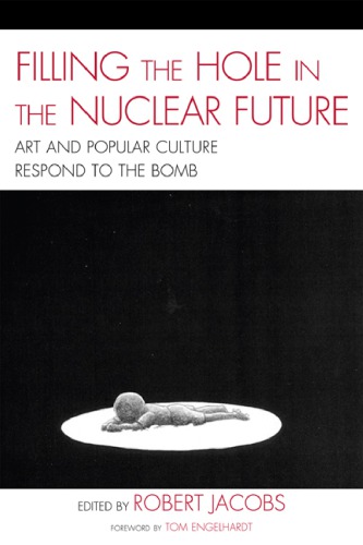 Filling The Hole In The Nuclear Future Art And Popular Culture Respond To The Bomb Jacobs