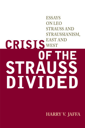 Crisis Of The Strauss Divided Essays On Leo Strauss And Straussianism East And West Harry V Jaffa