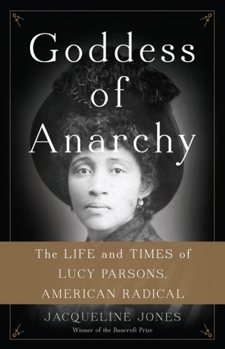 Goddess Of Anarchy The Life And Times Of Lucy Parsons American Radical Jones