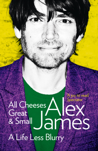 All Cheeses Great And Small A Life Less Blurry James Alex