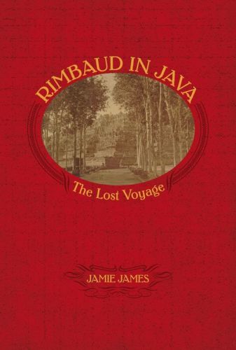 Rimbaud In Java The Lost Voyage James Jamie