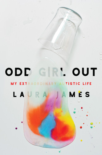 Odd Girl Out My Extraordinary Autistic Life First Edition James