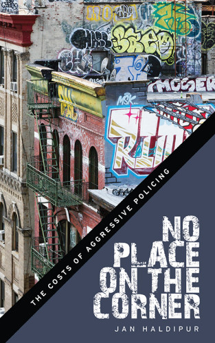 No Place On The Corner The Costs Of Aggressive Policing Jan Haldipur