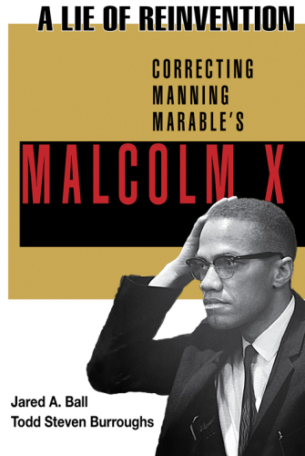 A Lie Of Reinvention Correcting Manning Marables Malcolm X Jared Ball
