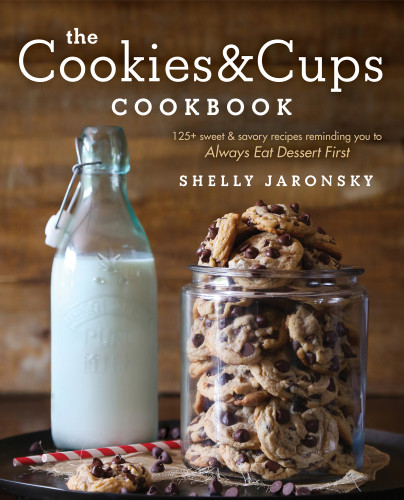 The Cookies And Cups Cookbook 125 Sweet Savory Recipes Reminding To You To Always Eat Dessert First Shelly Jaronsky